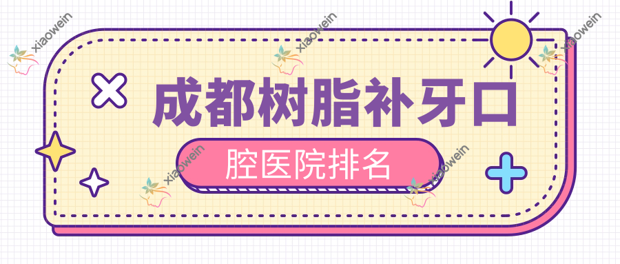成都树脂补牙口腔医院排名