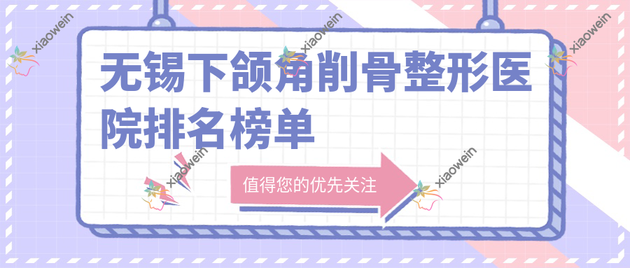无锡下颌角削骨整形医院排名榜单