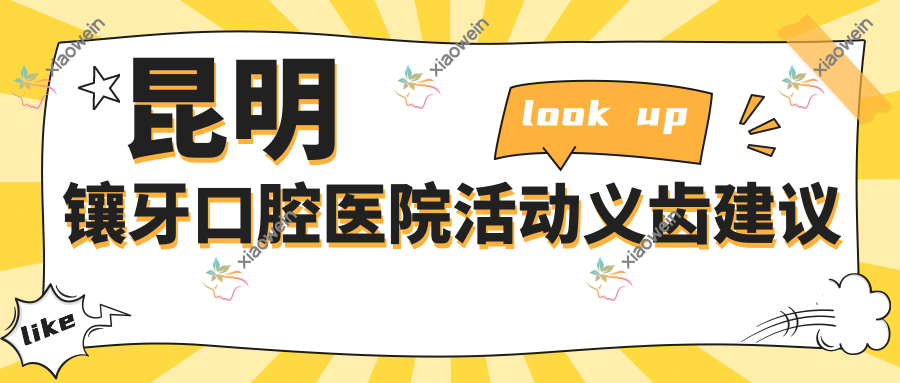 昆明镶牙口腔医院活动义齿建议