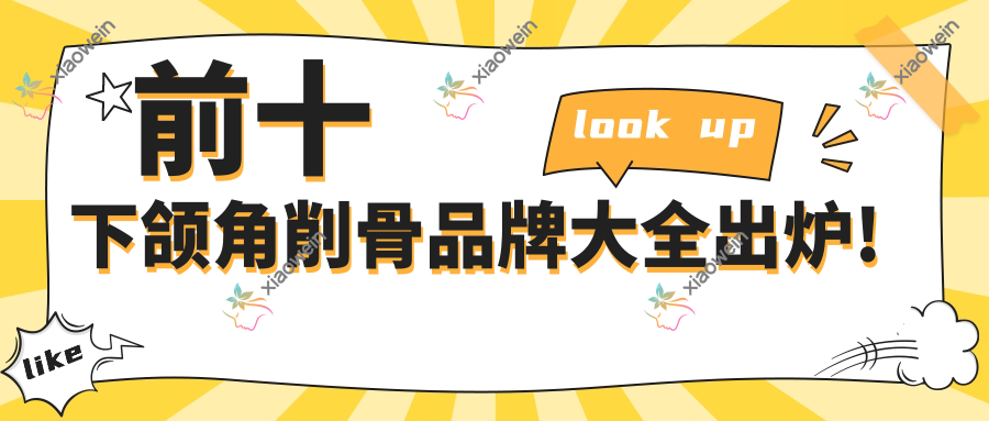 前十下颌角削骨品牌大全出炉!