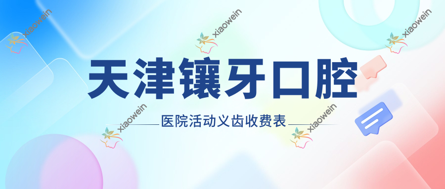 天津镶牙口腔医院活动义齿收费表