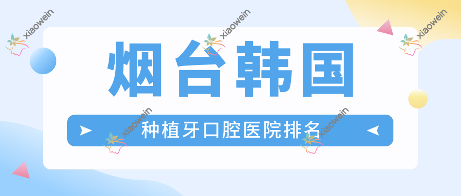 烟台韩国种植牙口腔医院排名