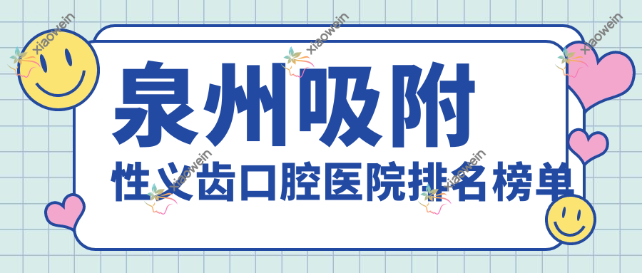 泉州吸附性义齿口腔医院排名榜单