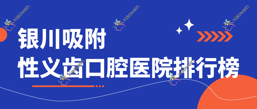 银川吸附性义齿口腔医院排行榜