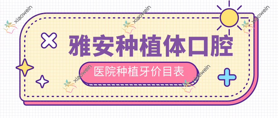雅安种植体口腔医院种植牙价目表