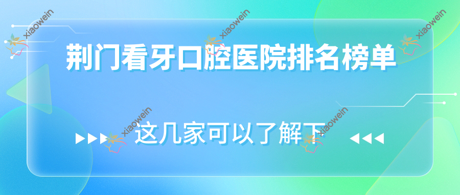 荆门看牙口腔医院排名榜单