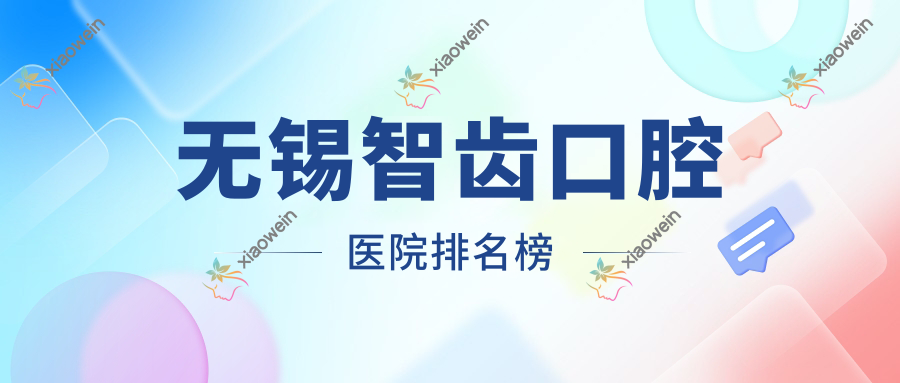 无锡智齿口腔医院排名榜