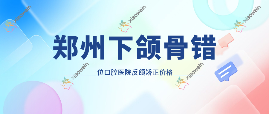 郑州下颌骨错位口腔医院反颌矫正价格表