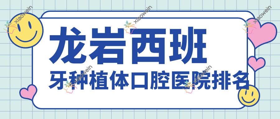 龙岩西班牙种植体口腔医院排名