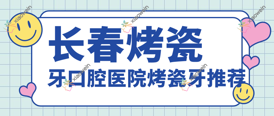 长春烤瓷牙口腔医院烤瓷牙推荐