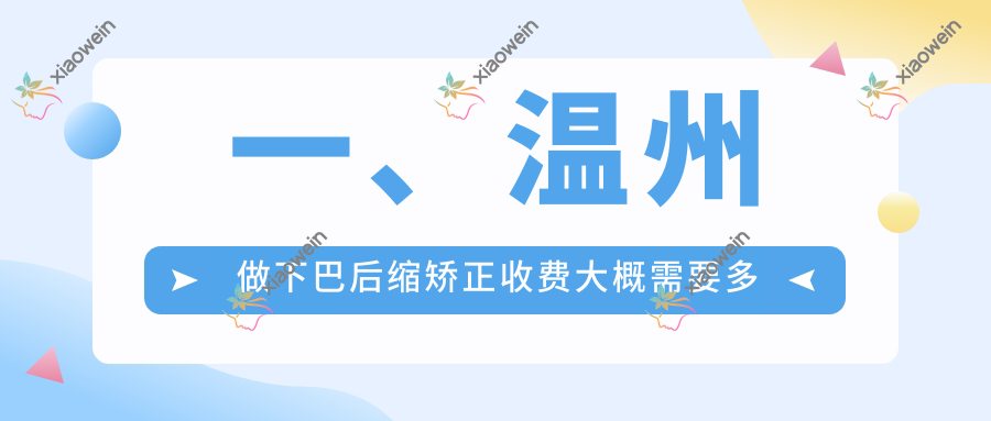 一、温州做下巴后缩矫正收费大概需要多少钱？更新2025温州下巴后缩矫正价目单