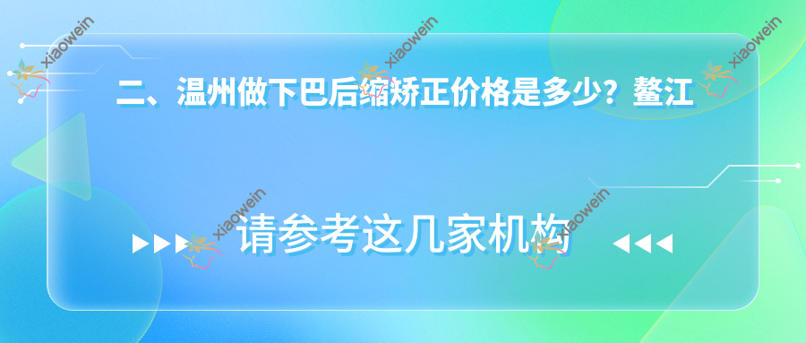 二、温州做下巴后缩矫正价格是多少？鳌江胡明叶17190|万海潮16799|特德19058