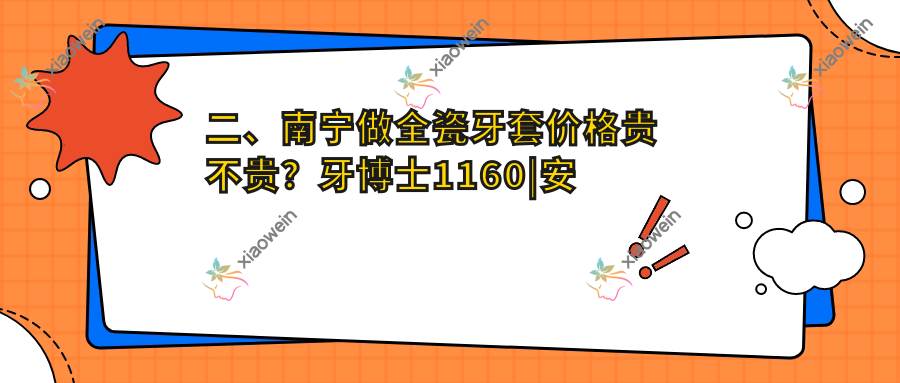 二、南宁做全瓷牙套价格贵不贵？牙博士1160|安心创美1169|柏乐820