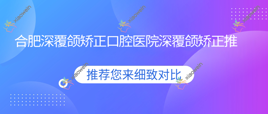 合肥深覆颌矫正口腔医院深覆颌矫正推荐