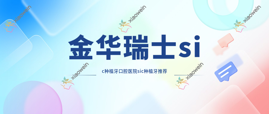 金华瑞士sic种植牙口腔医院sic种植牙推荐