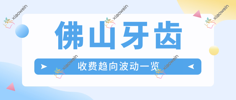 佛山牙齿收费趋向波动一览