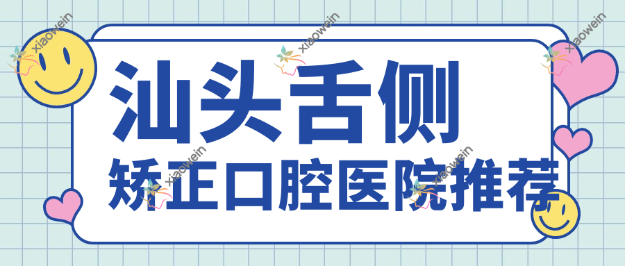汕头舌侧矫正口腔医院推荐