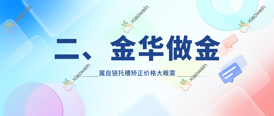 二、金华做金属自锁托槽矫正价格大概需要多少钱？周宏亮8498、和悦8189、洪燚8098