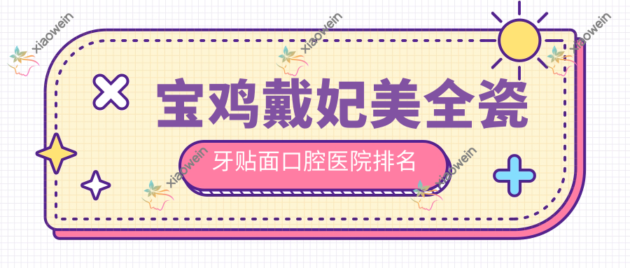 宝鸡戴妃美全瓷牙贴面口腔医院排名