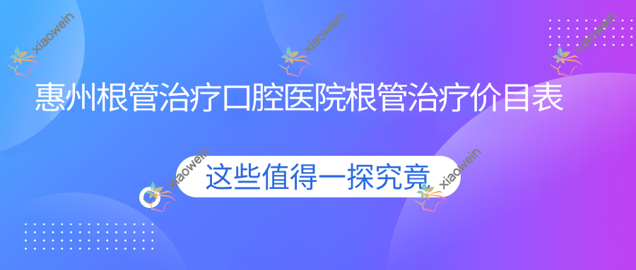 惠州根管治疗口腔医院根管治疗价目表