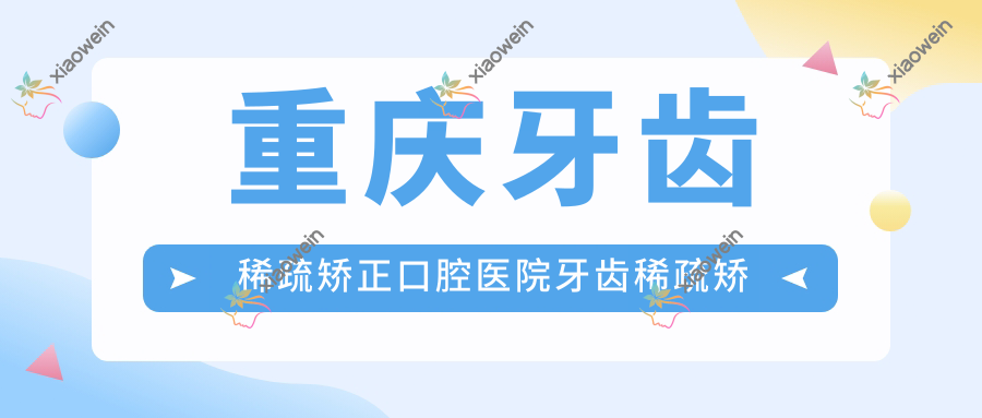 重庆牙齿稀疏矫正口腔医院牙齿稀疏矫正推荐