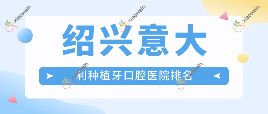绍兴意大利种植牙口腔医院排名