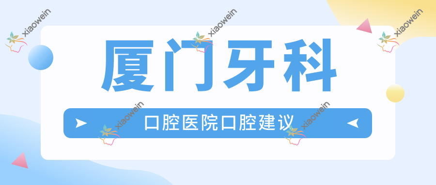 厦门牙科口腔医院口腔建议