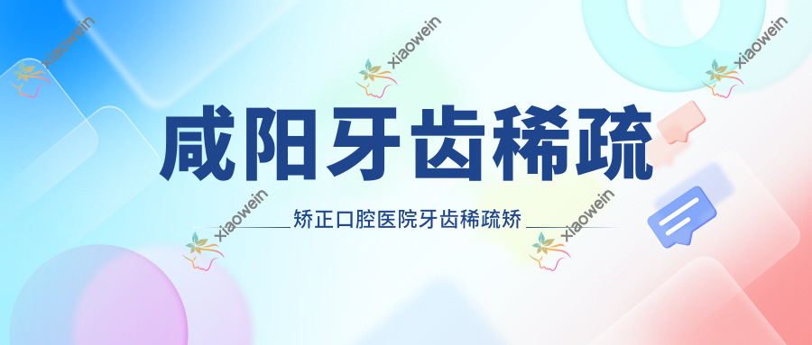 咸阳牙齿稀疏矫正口腔医院牙齿稀疏矫正收费表