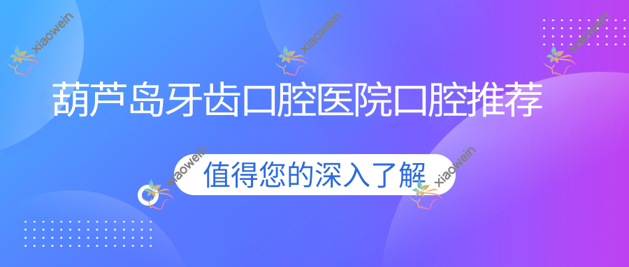 葫芦岛牙齿口腔医院口腔推荐