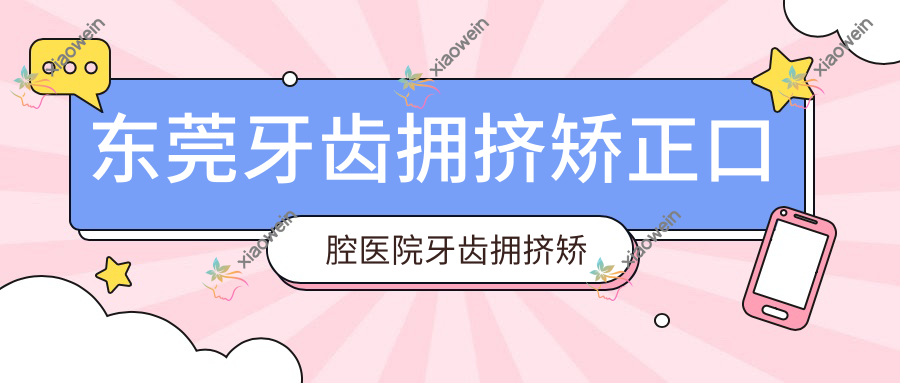 东莞牙齿拥挤矫正口腔医院牙齿拥挤矫正价格表