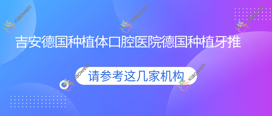 吉安德国种植体口腔医院德国种植牙推荐