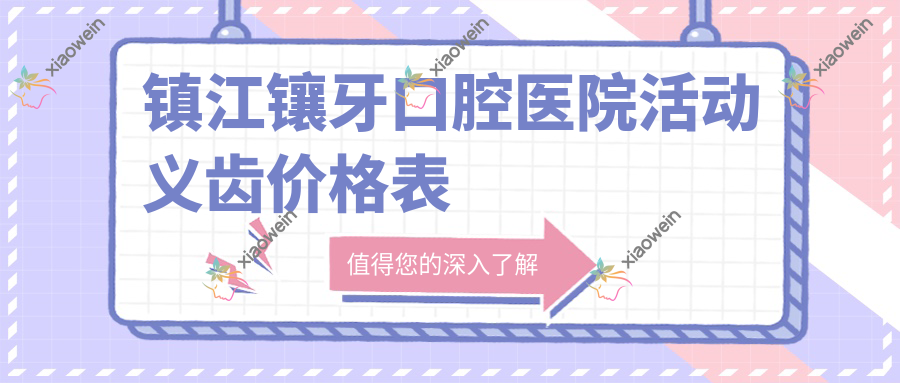 镇江镶牙口腔医院活动义齿价格表