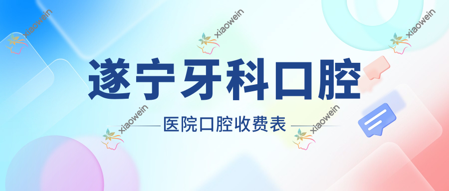 遂宁牙科口腔医院口腔收费表