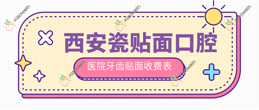 西安瓷贴面口腔医院牙齿贴面收费表