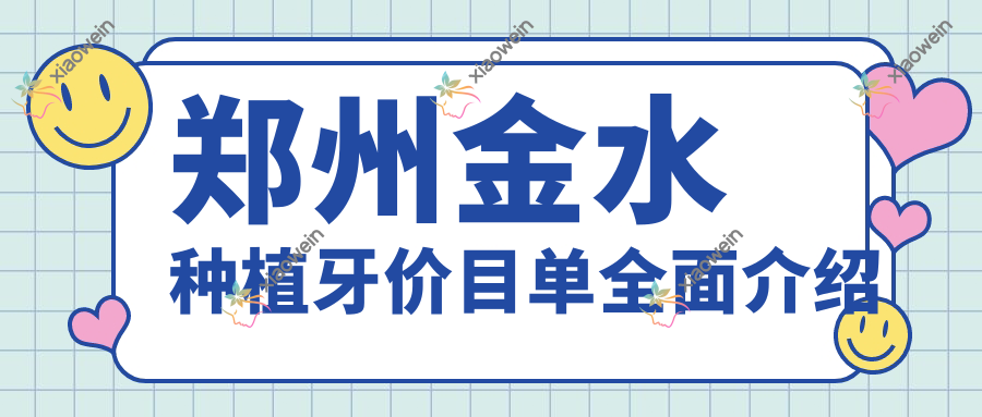 郑州金水种植牙价目单全面介绍