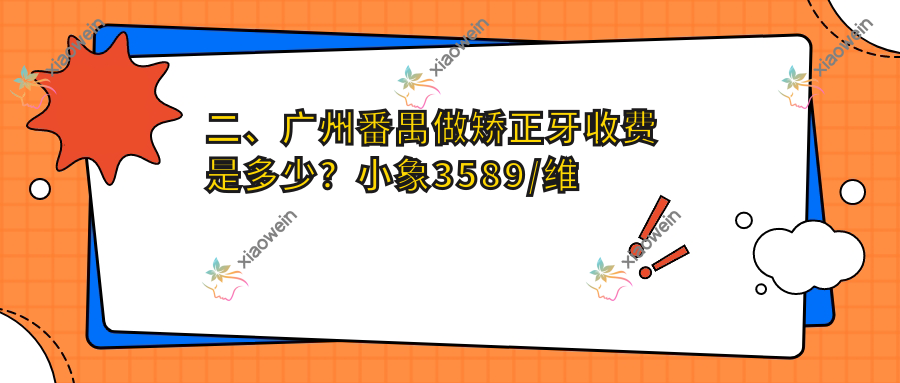 二、广州番禺做矫正牙收费是多少？小象3589/维健3398/东景3190