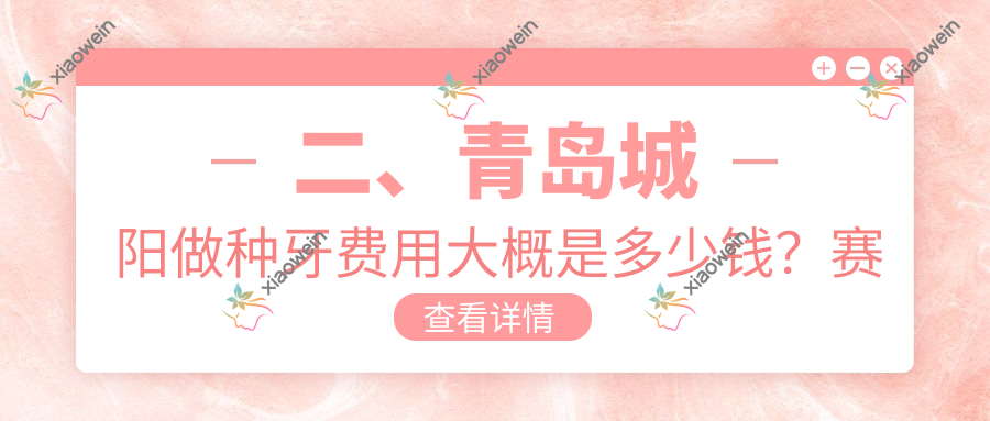 二、青岛城阳做种牙费用大概是多少钱？赛瑞1760、彦美1689、高新赛思2099