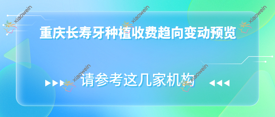 重庆长寿牙种植收费趋向变动预览