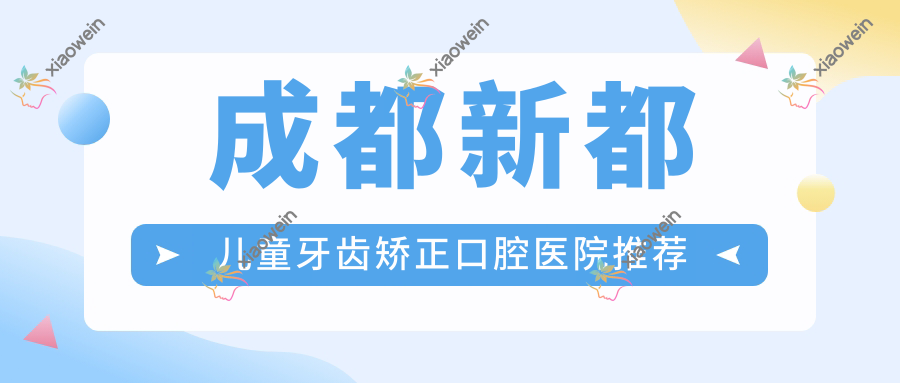 成都新都儿童牙齿矫正口腔医院推荐