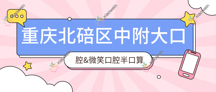 重庆北碚区中附大口腔&微笑口腔半口算术详解：专属你的收费标准揭晓