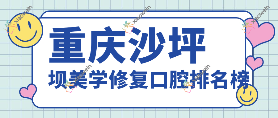 重庆沙坪坝美学修复口腔排名榜