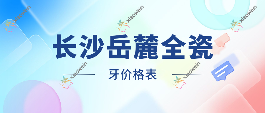 长沙岳麓全瓷牙价格表
