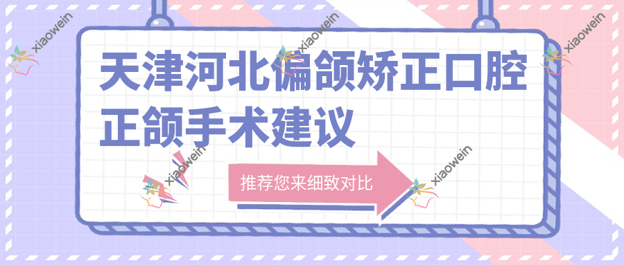 天津河北偏颌矫正口腔正颌手术建议