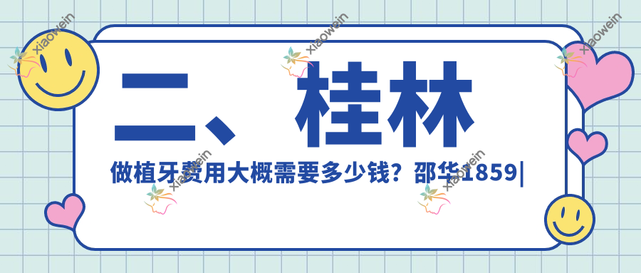 二、桂林做植牙费用大概需要多少钱？邵华1859|蒋美静1898|卓越1860