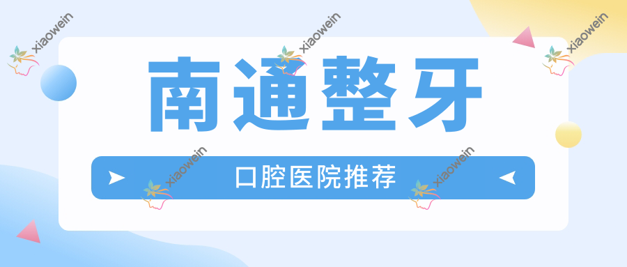 南通整牙口腔医院推荐