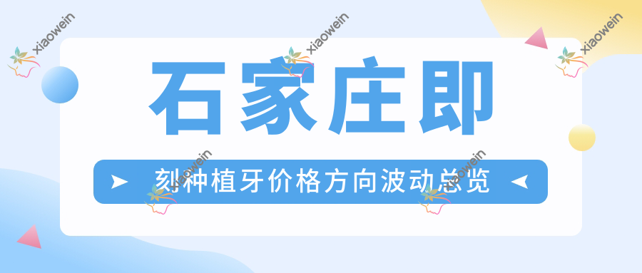 石家庄即刻种植牙价格方向波动总览