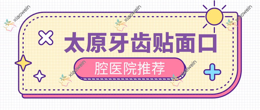 太原牙齿贴面口腔医院推荐