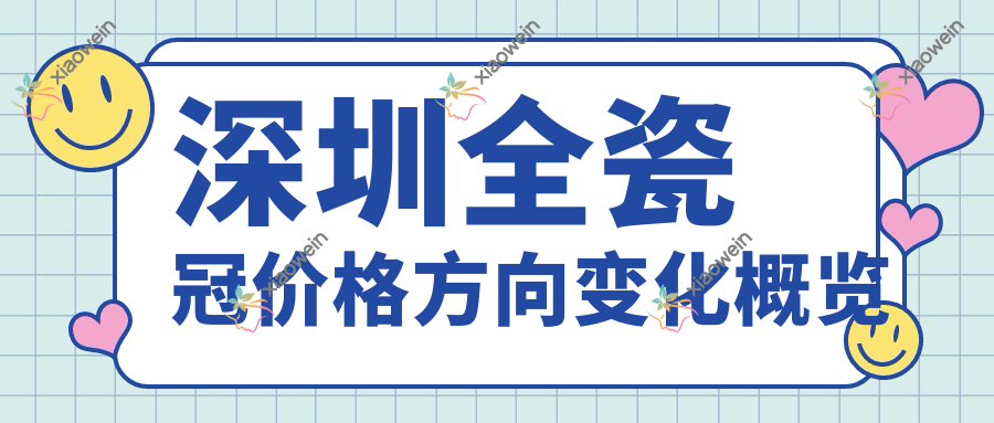 深圳全瓷冠价格方向变化概览