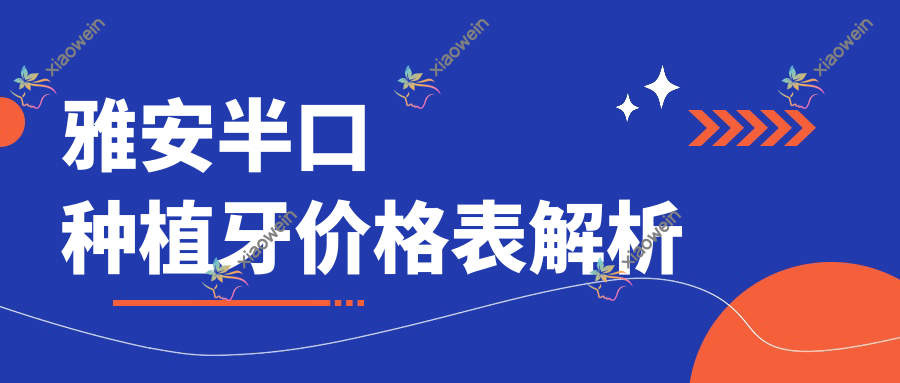 雅安半口种植牙价格表解析