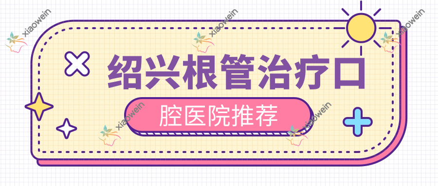 绍兴根管治疗口腔医院推荐
